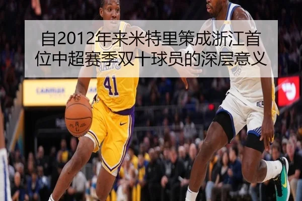 自2012年来米特里策成浙江首位中超赛季双十球员的深层意义